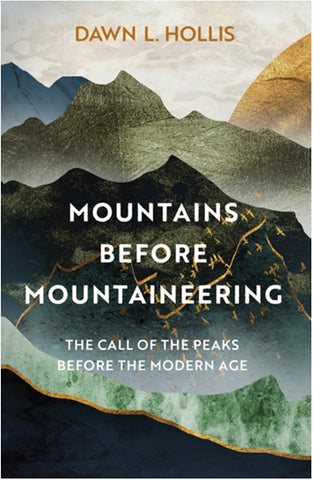 Mountains Before Mountaineering : The Call of the Peaks before the Modern Age